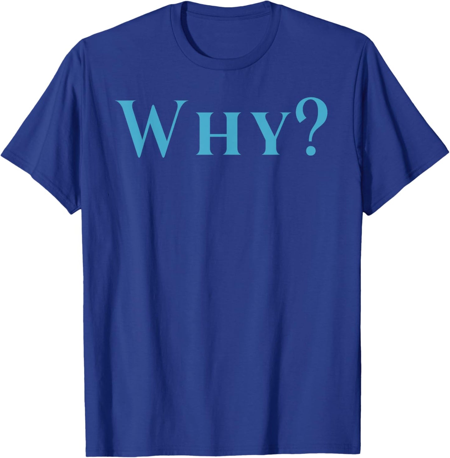 Shirt That Says Why T-Shirt - T-Shirt | Royal