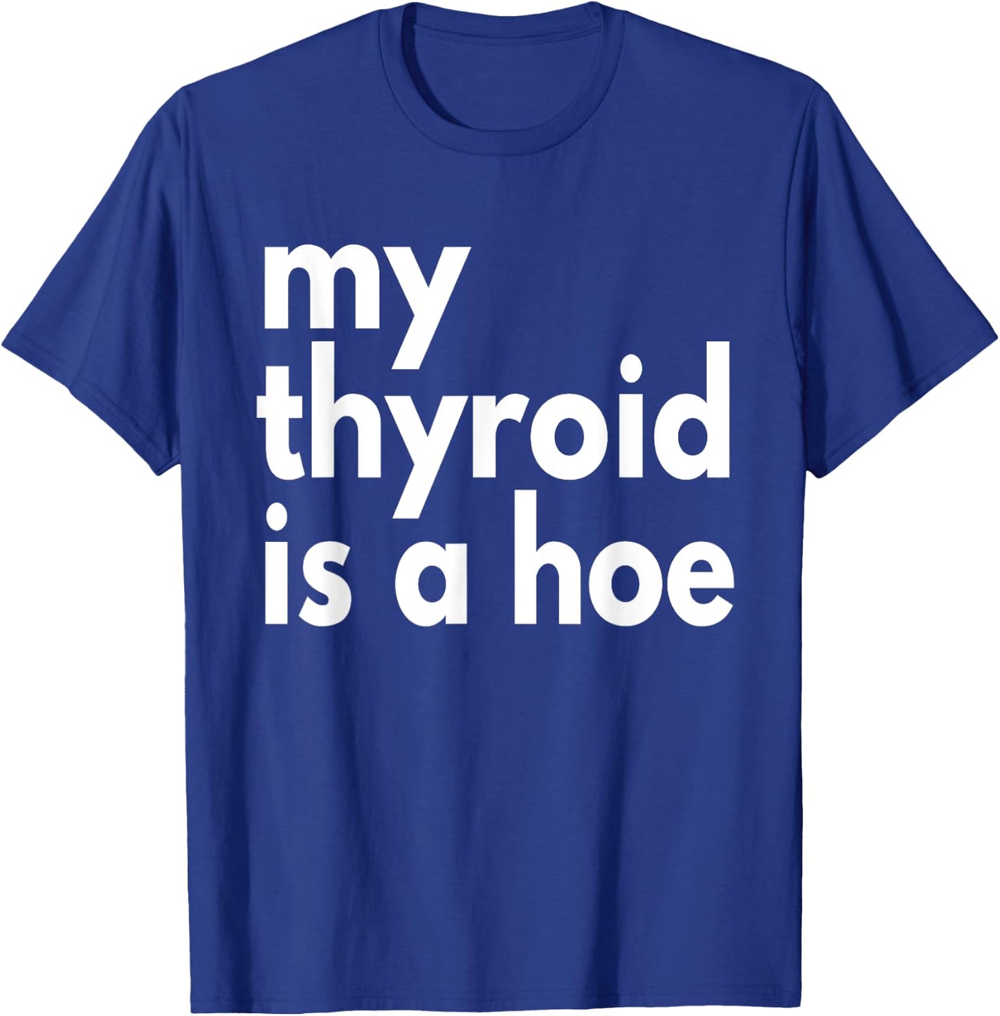Thyroid Cancer Supportive My Thyroid is a Hoe, Sarcastic T-Shirt - T-Shirt | Royal