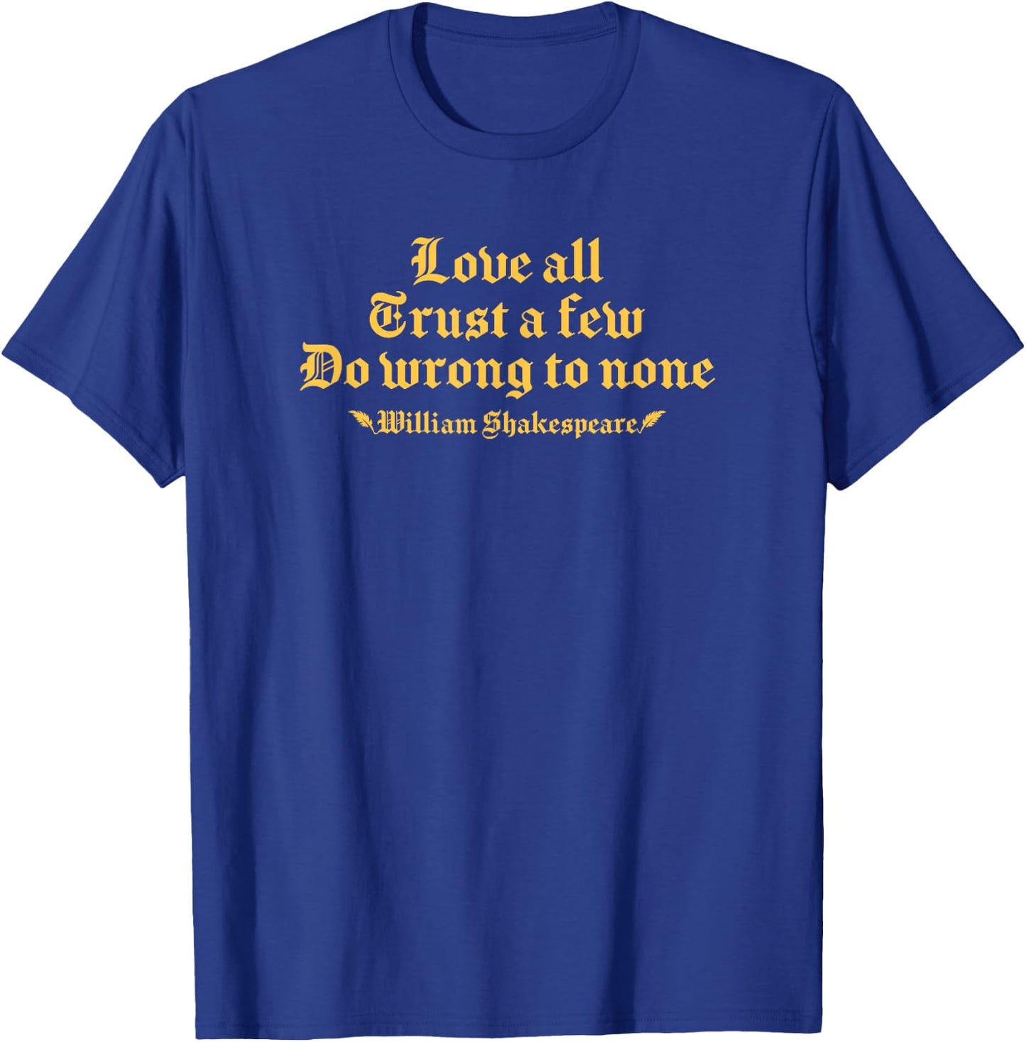 Love all trust a few do wrong to none William Shakespeare T-Shirt - T-Shirt | Royal