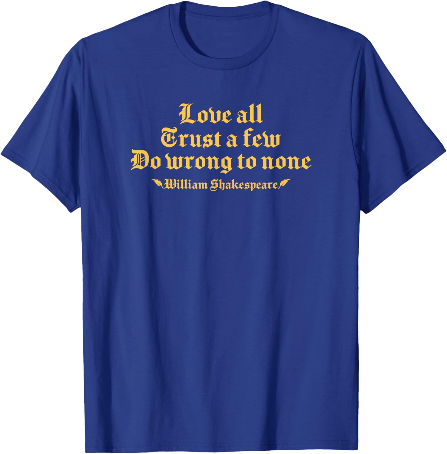 Love all trust a few do wrong to none William Shakespeare T-Shirt - T-Shirt | Royal