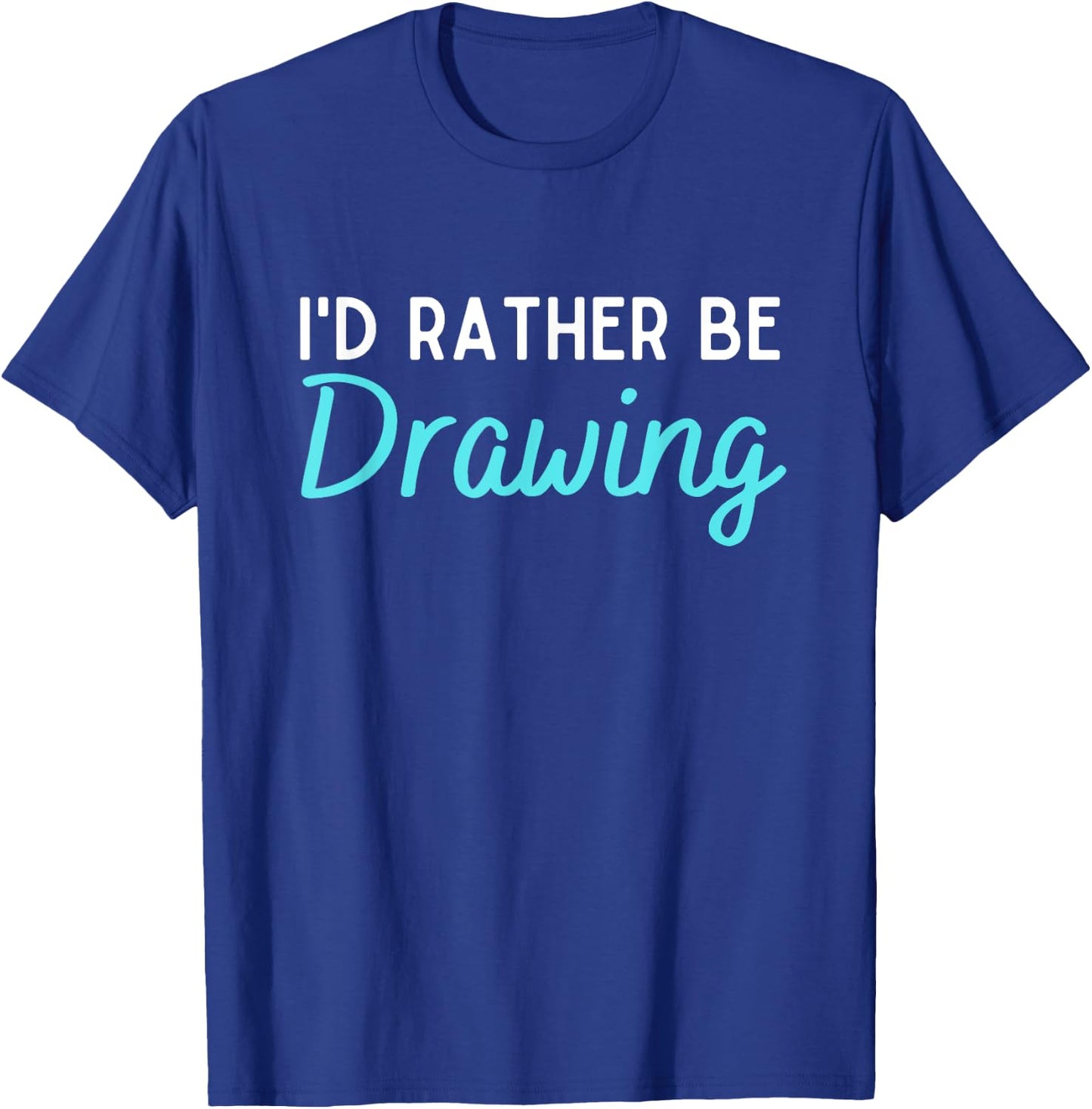 I'd Rather Be Drawing Funny Drawing Lover Humor T-Shirt - T-Shirt | Royal