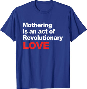 Mothering Is An Act Of Revolutionary Love T-Shirt - T-Shirt | Royal