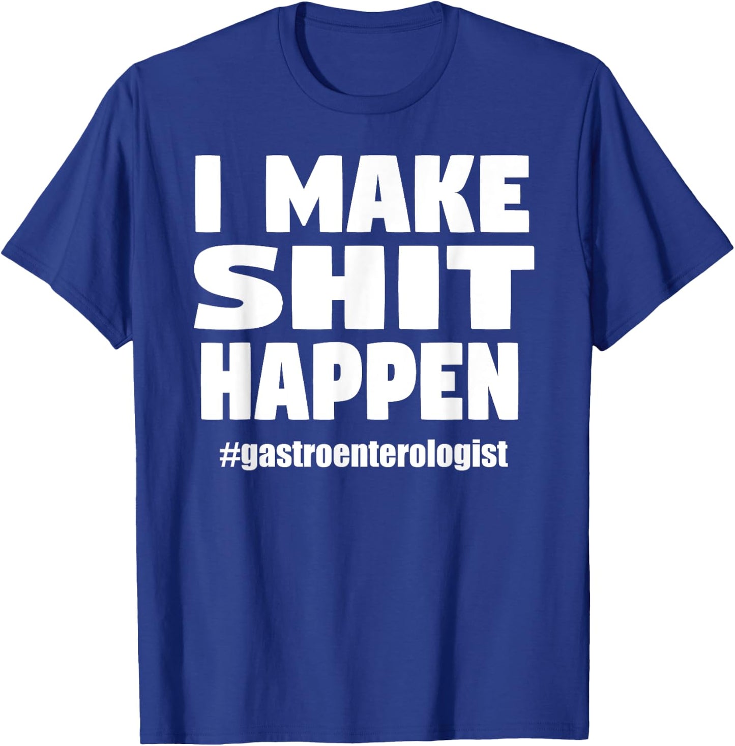 I Make Shit Happen Funny Pooping Joke Gastroenterologist T-Shirt - T-Shirt | Royal