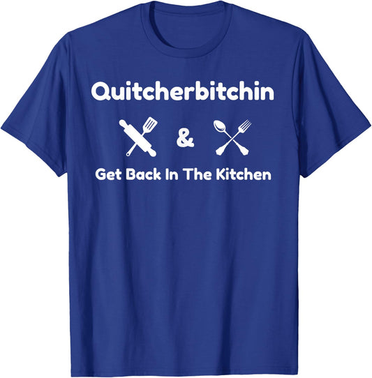 Funny Quitcherbitchin & Get Back In The Kitchen Humor T-Shirt - T-Shirt | Royal
