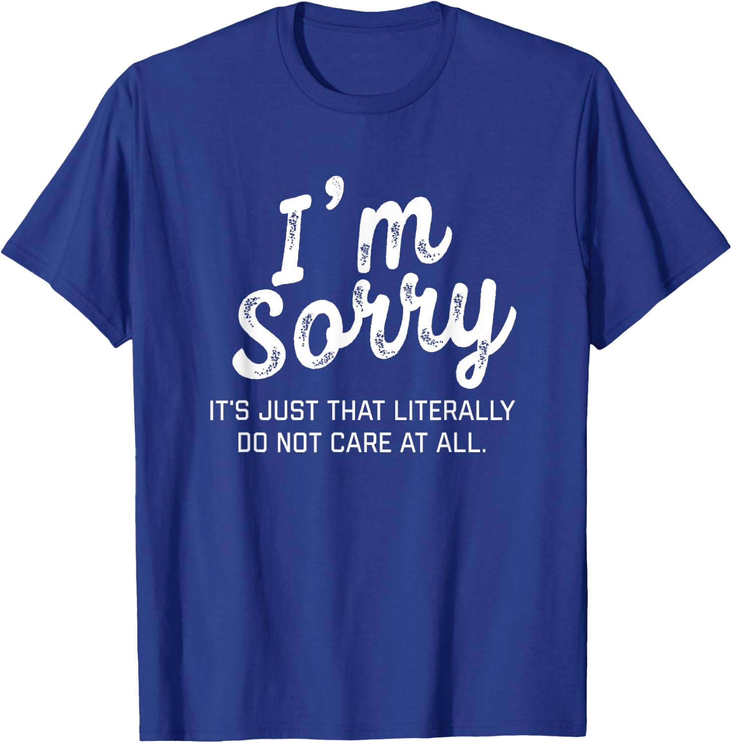 I'm Sorry it's just that literally do not care at all Shirt T-Shirt - T-Shirt | Royal