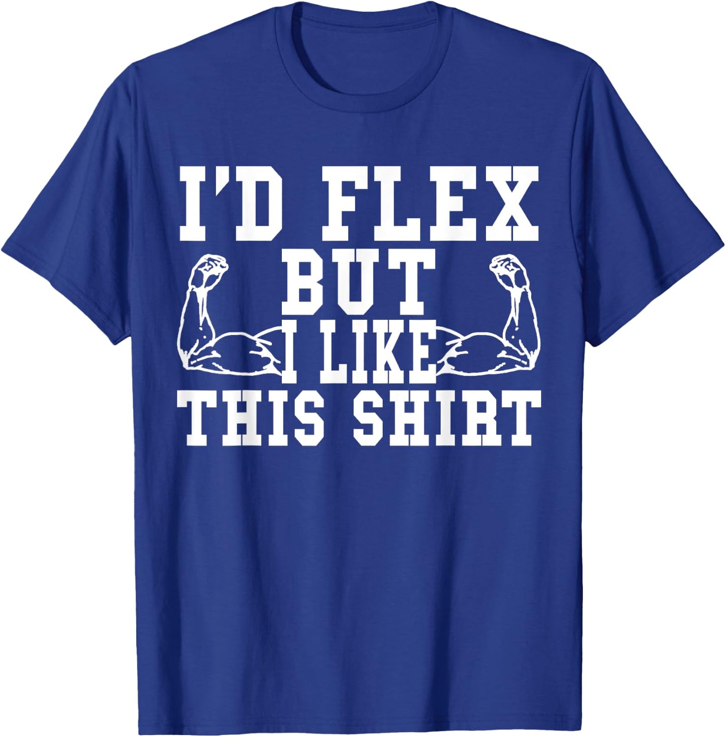 I'd Flex But I Like This Shirt Funny Workout Gift Shirt T-Shirt - T-Shirt | Royal