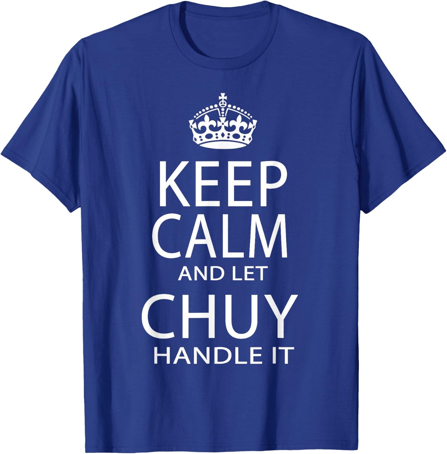 Keep Calm And Let Chuy Handle It T-Shirt - T-Shirt | Royal