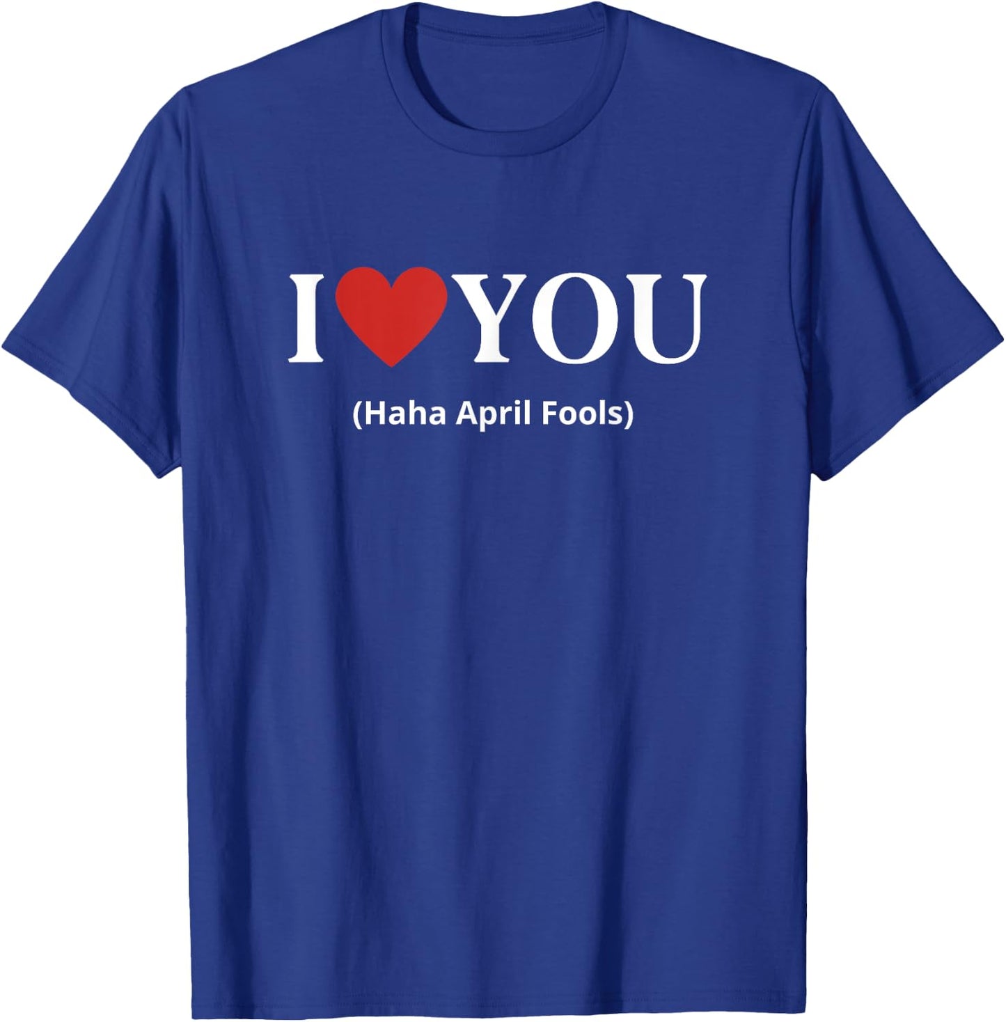 I Love You Haha April Fools 2025 Costume Funny April Fools T-Shirt - T-Shirt | Royal