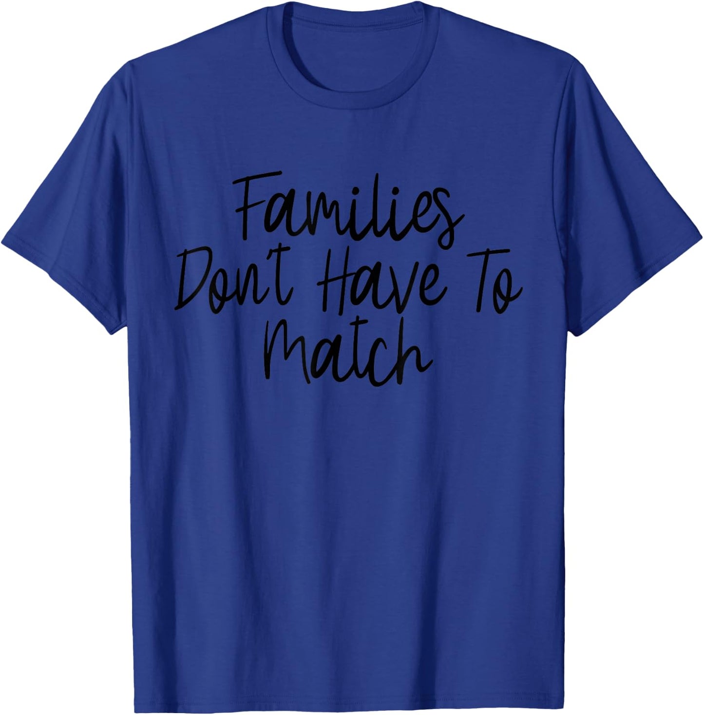 Families Don't Have To Match (Adopt, Foster, Step Parent T-Shirt - T-Shirt | Royal