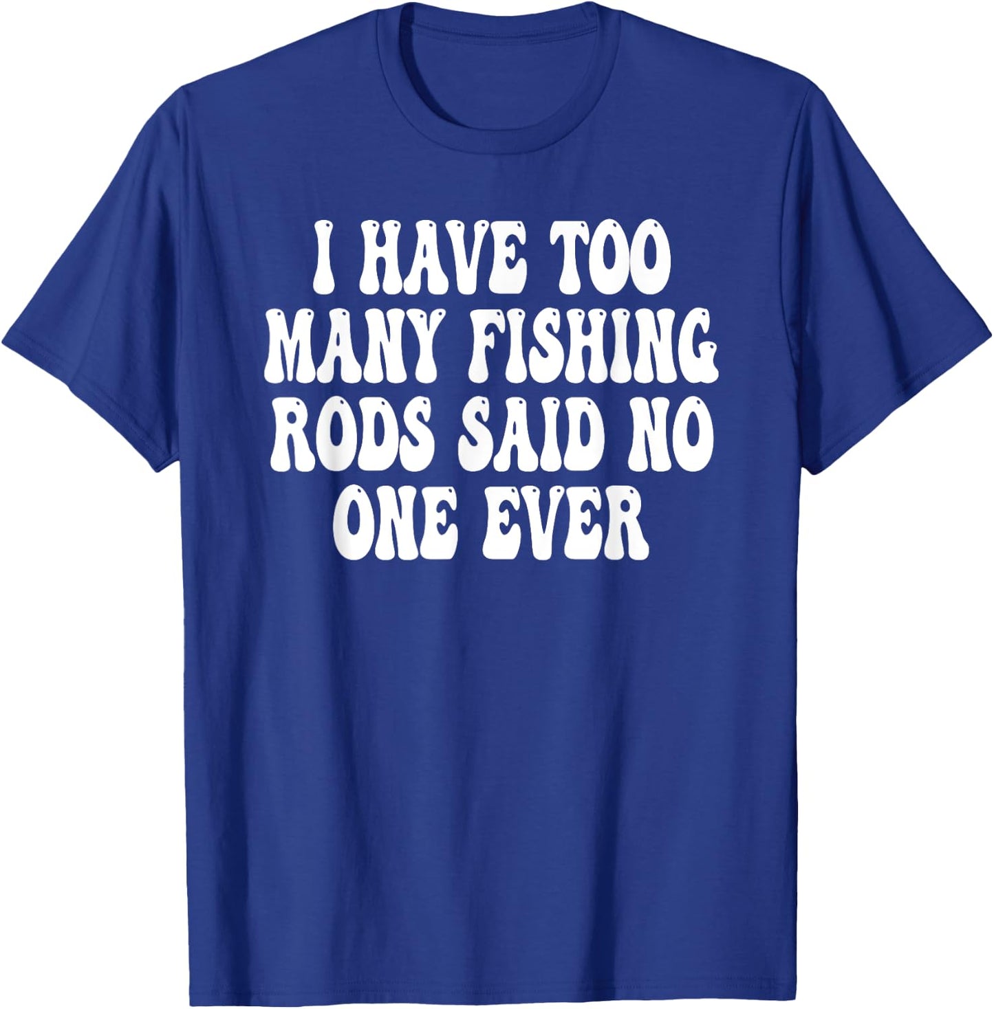 I have too many fishing rods said no one ever T-Shirt - T-Shirt | Royal