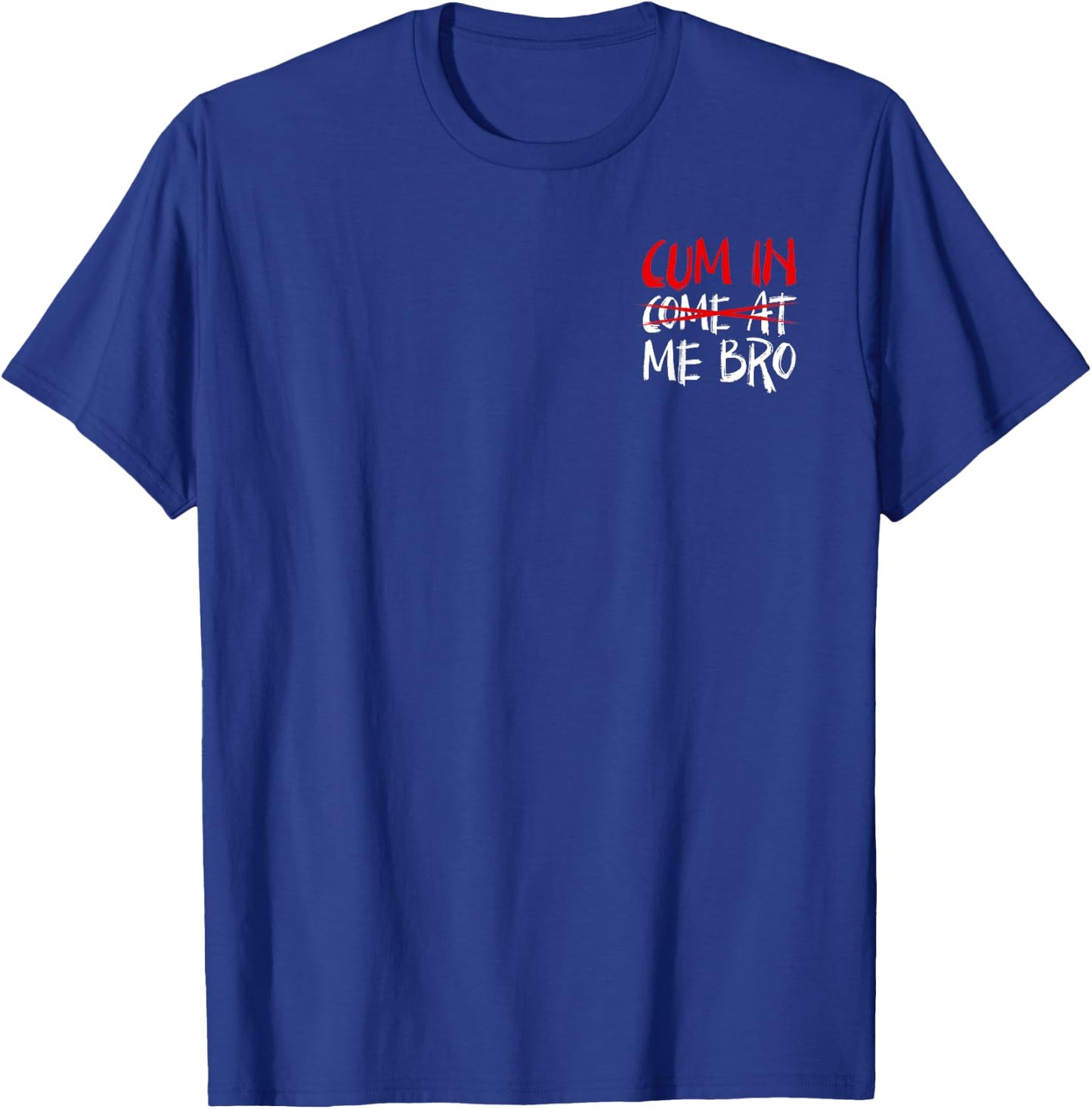 Cum In Come At Me Bro Minimalist T-Shirt - T-Shirt | Royal