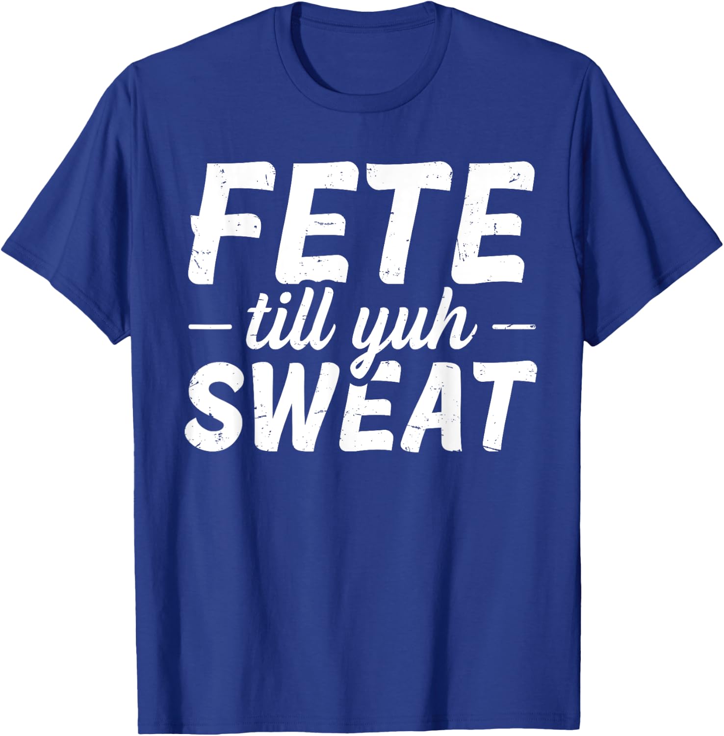 Fete till yuh sweat Quote for a Soca festival lover T-Shirt - T-Shirt | Royal