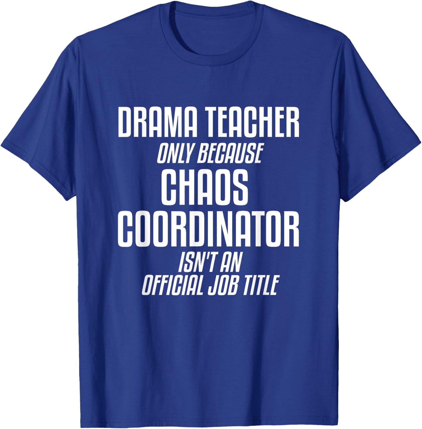 Drama Teacher Chaos Coordinator Theater Theatre T-Shirt - T-Shirt | Royal