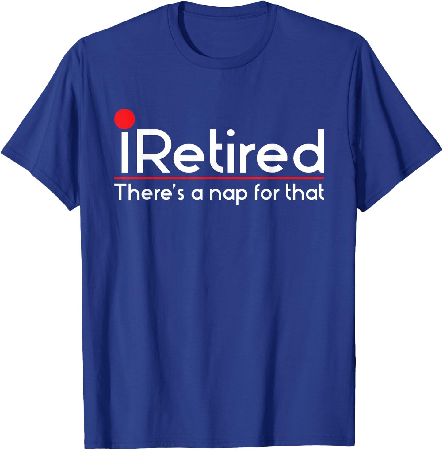 iRetired There's a Nap for that - Retirement Retiree Pension T-Shirt - T-Shirt | Royal