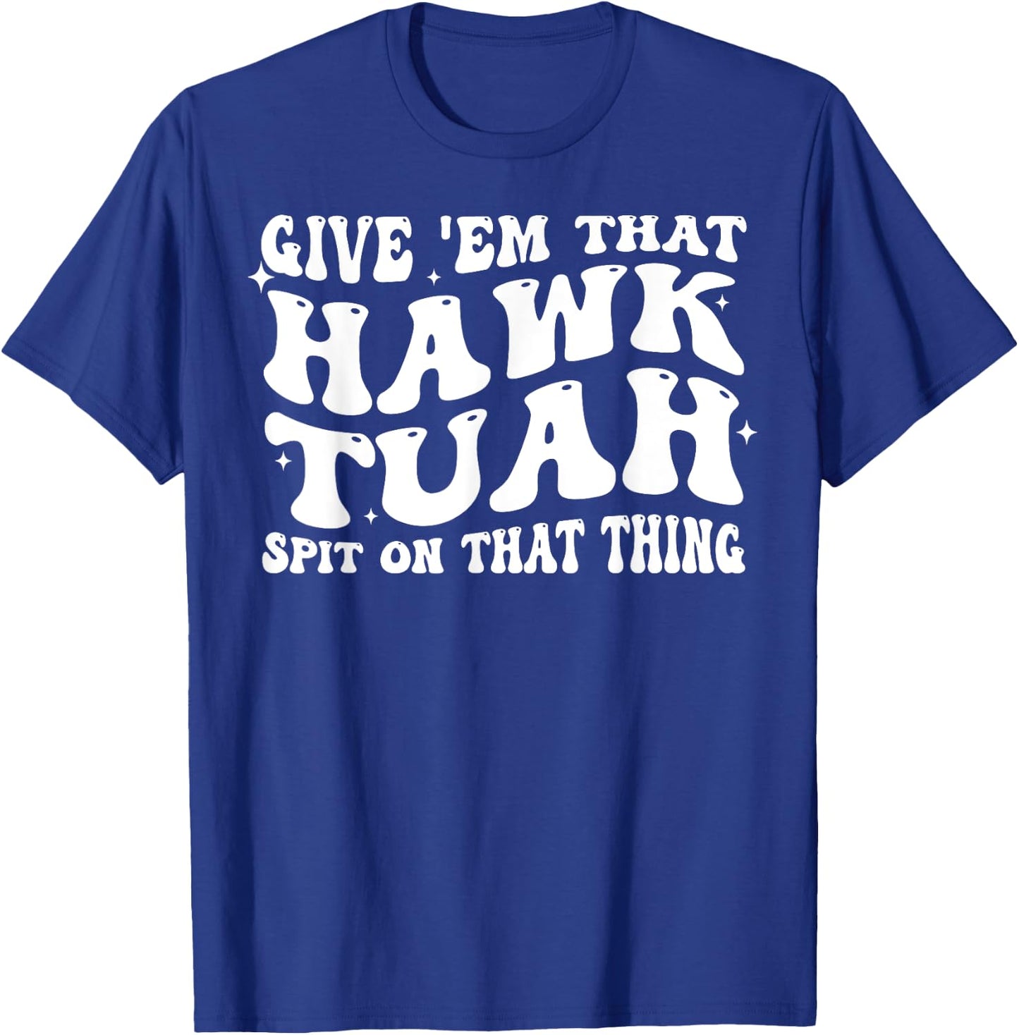 Give Em That Hawk Tuah Spit On That Thing T-Shirt - T-Shirt | Royal