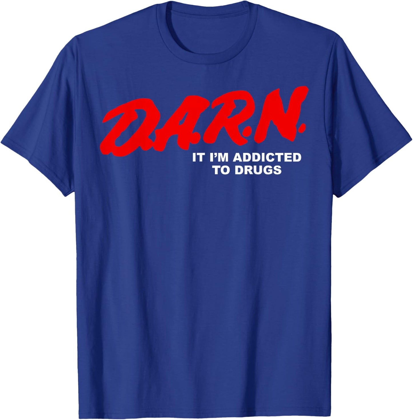 Darn It I'm Addicted To Drugs T-Shirt - T-Shirt | Royal