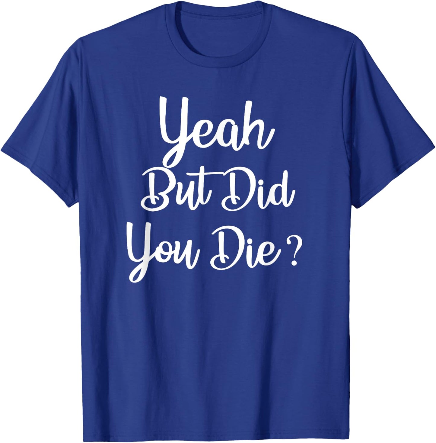 Yeah But Did You Die ? Funny Gym Workout Fitness T-Shirt - T-Shirt | Royal