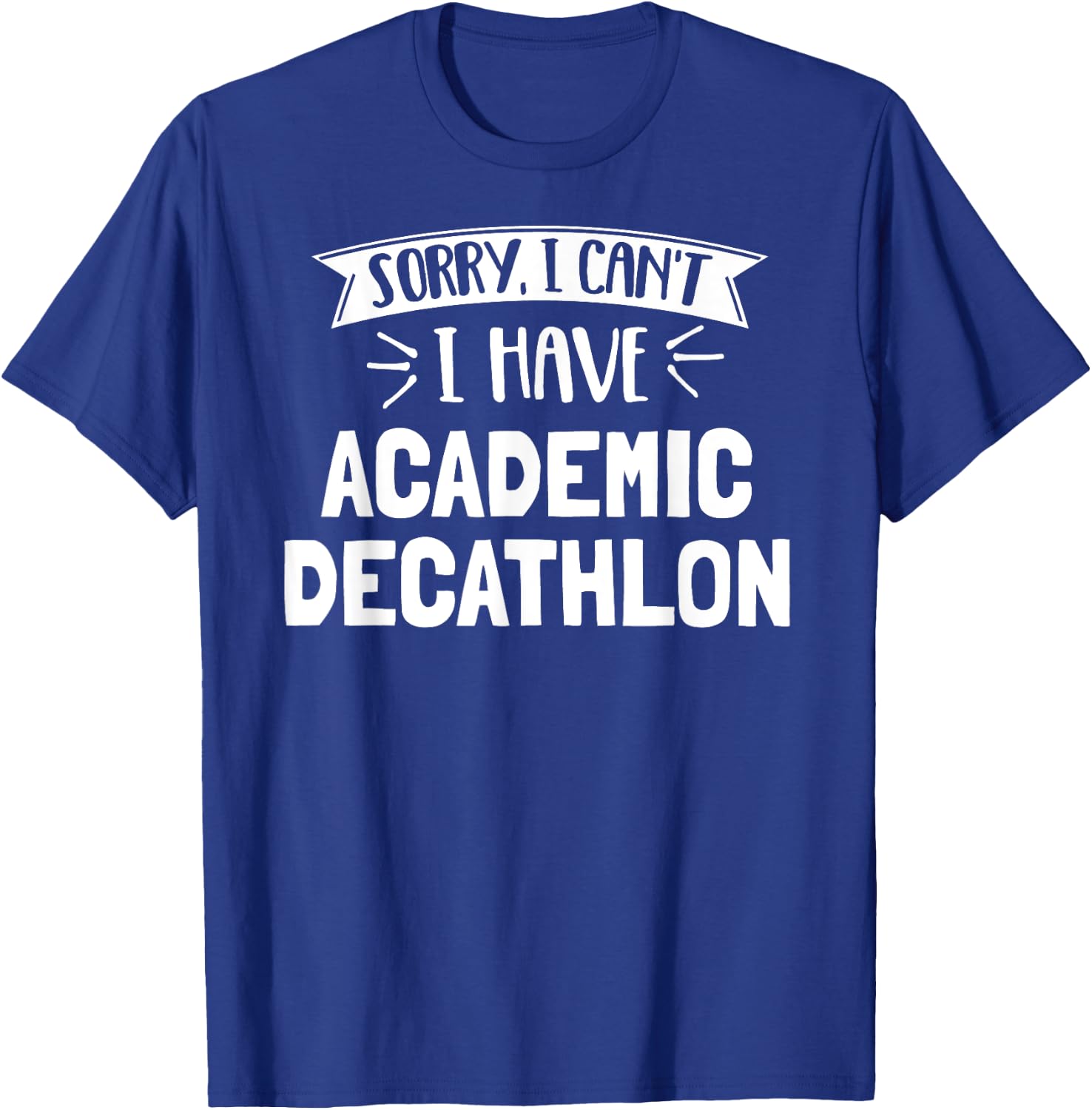 Sorry I Can't I Have Academic Decathlon Gift T-Shirt - T-Shirt | Royal