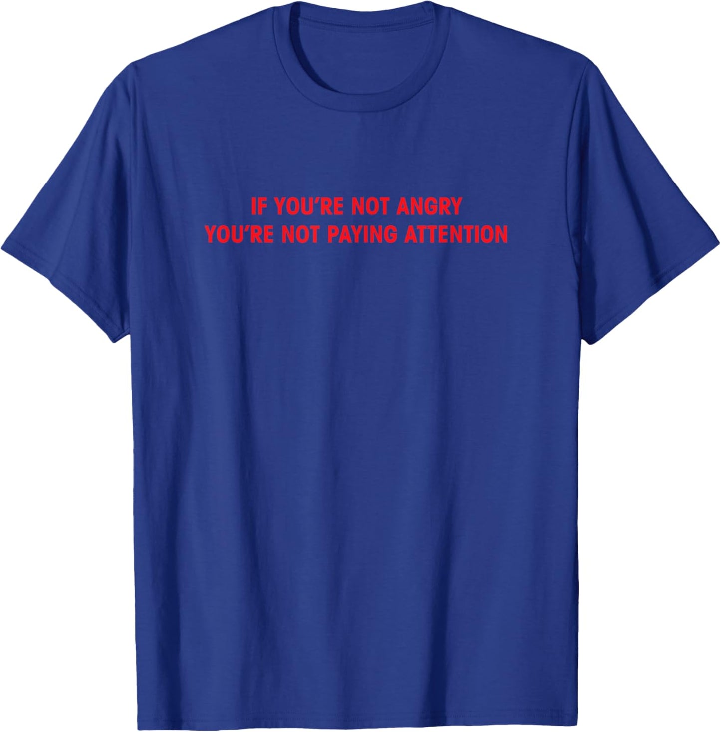 If You're Not Angry You're Not Paying Attention T-Shirt - T-Shirt | Royal