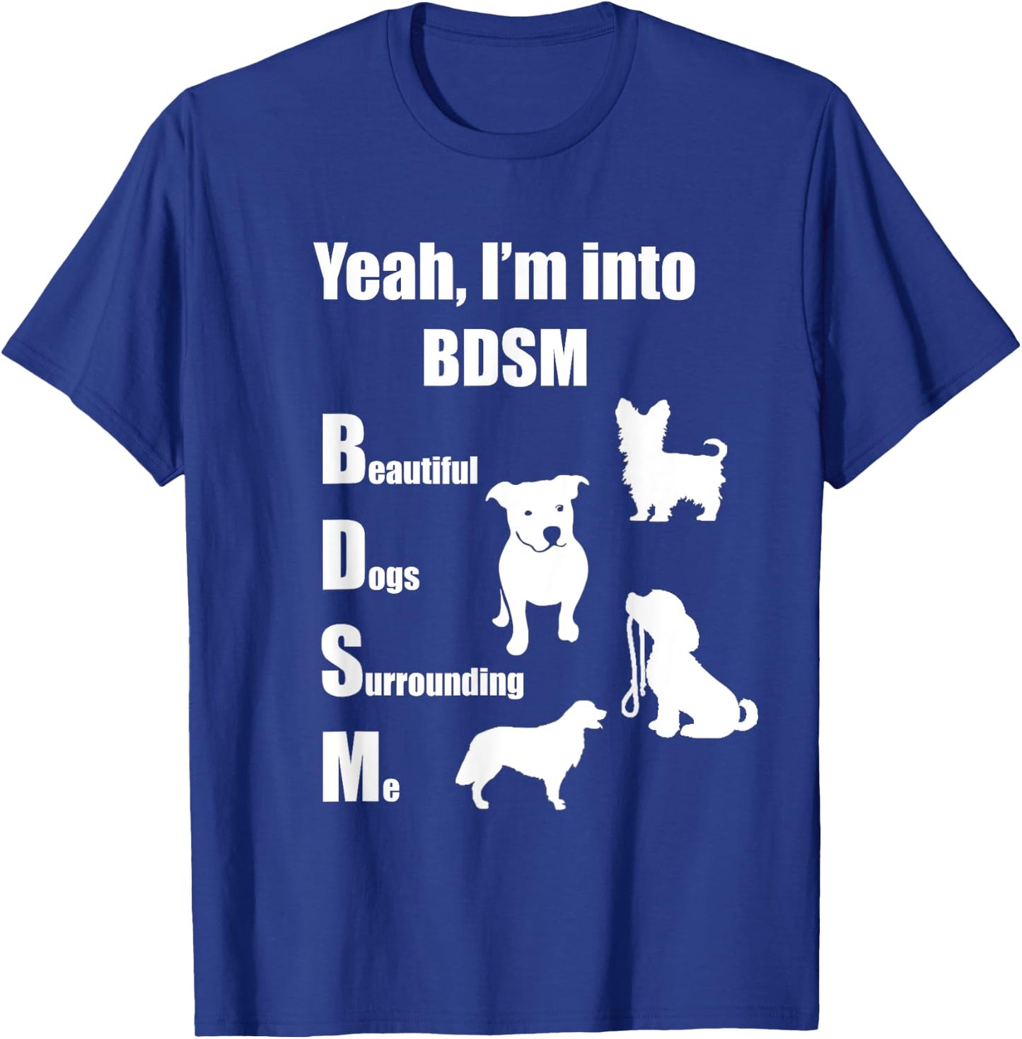 Yeah, I'm into BDSM (Beautiful Dogs Surrounding Me) T-Shirt - T-Shirt | Royal