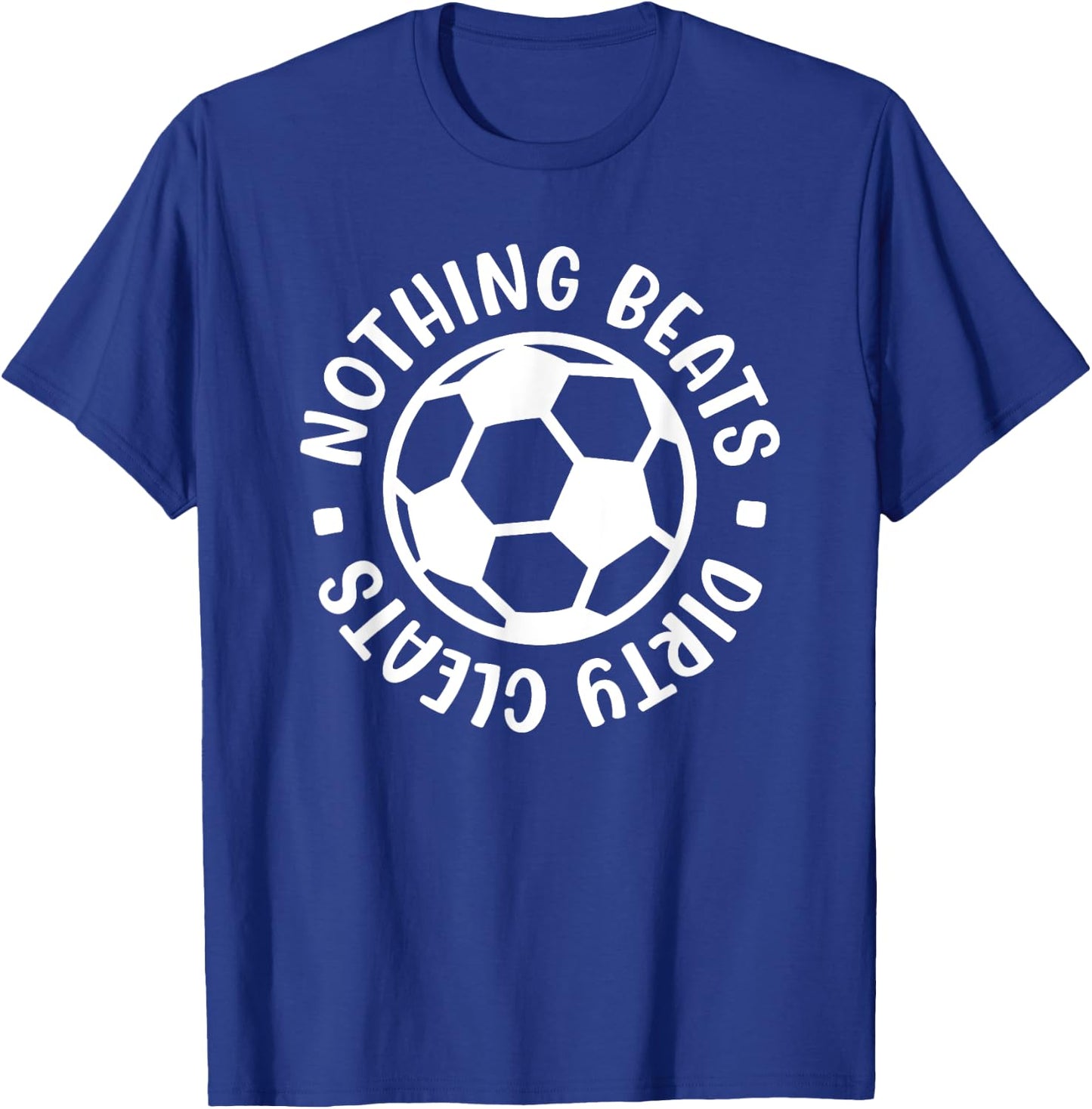 Nothing Beats Dirty Cleats Soccer Player Cute Funny T-Shirt - T-Shirt | Royal