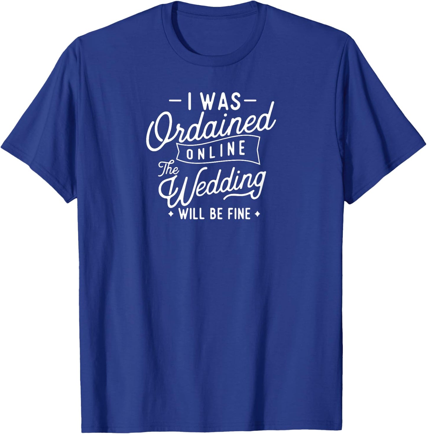 I Was Ordained Online The Wedding Will Be Fine T-Shirt - T-Shirt | Royal