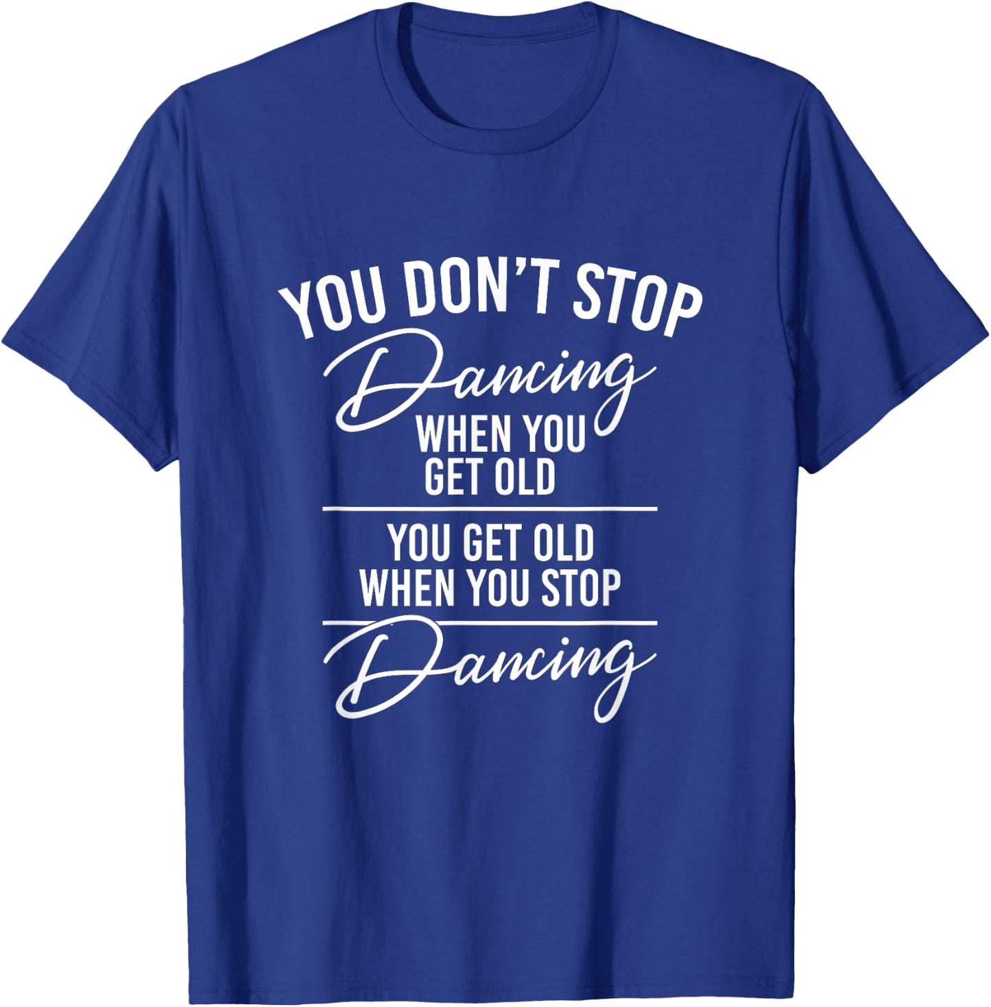 You Don't Stop Dancing When You Get Old - Cute Dancer Teache T-Shirt - T-Shirt | Royal