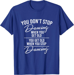 You Don't Stop Dancing When You Get Old - Cute Dancer Teache T-Shirt - T-Shirt | Royal