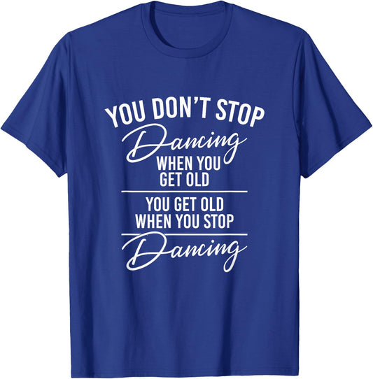 You Don't Stop Dancing When You Get Old - Cute Dancer Teache T-Shirt - T-Shirt | Royal