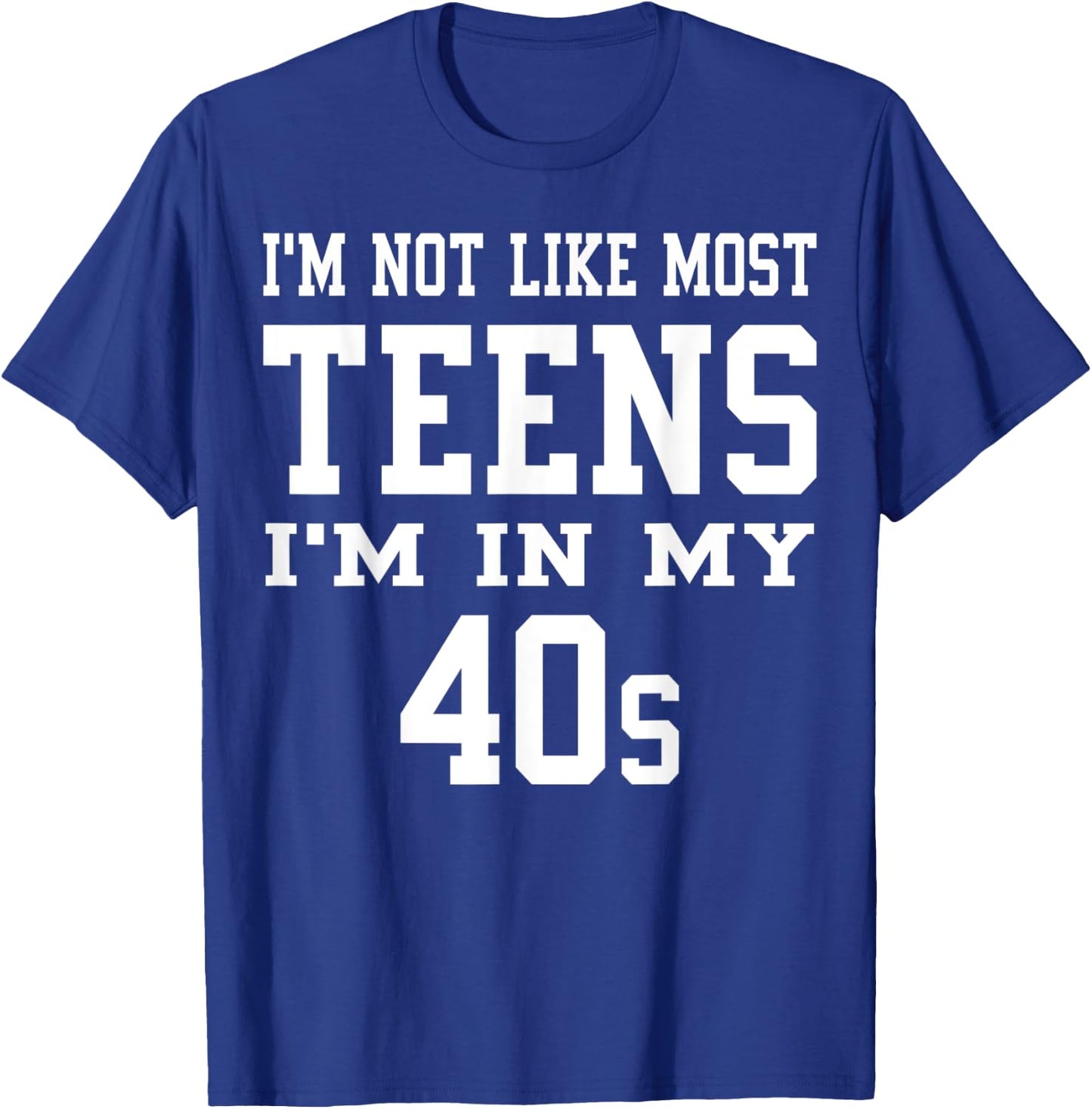 I'm Not Like Most Teens I'm in My 40's Funny Sarcasm Quotes T-Shirt - T-Shirt | Royal