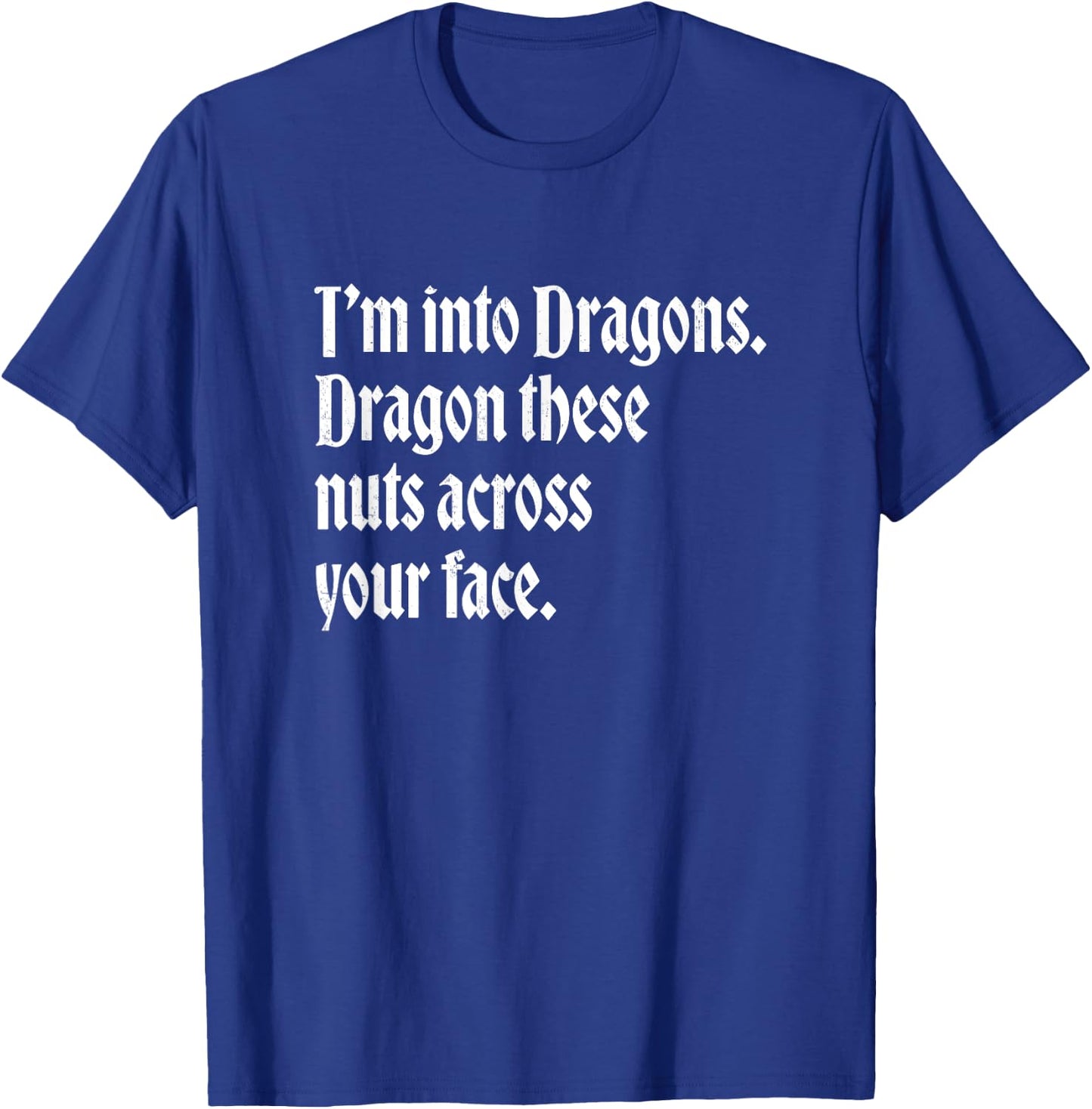 I'm into dragons - Dragon these nuts across your face T-Shirt - T-Shirt | Royal