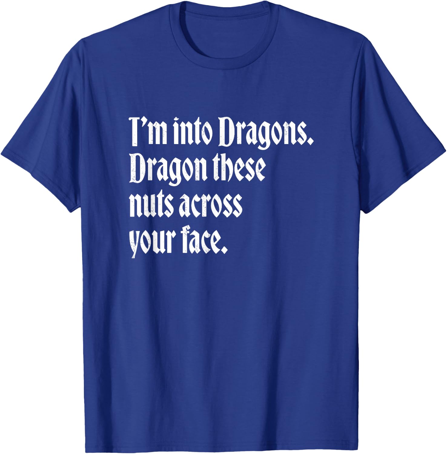 I'm into dragons - Dragon these nuts across your face T-Shirt - T-Shirt | Royal