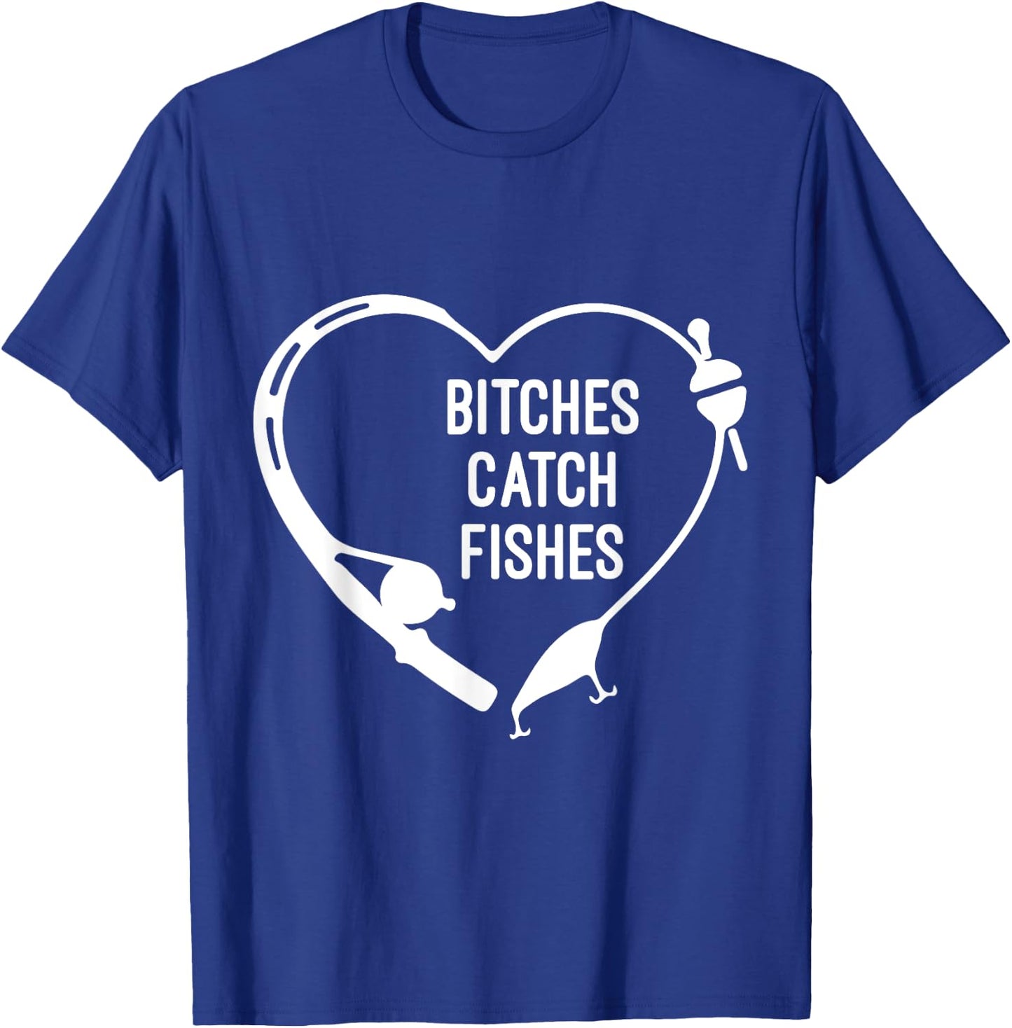 Bitches Catch Fishes Fishing Heart Angler Fish Fisherman T-Shirt - T-Shirt | Royal
