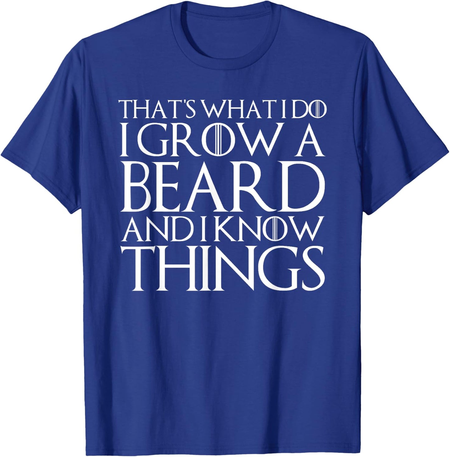 That's What I Do I Grow a Beard and I Know Things T-Shirt - T-Shirt | Royal