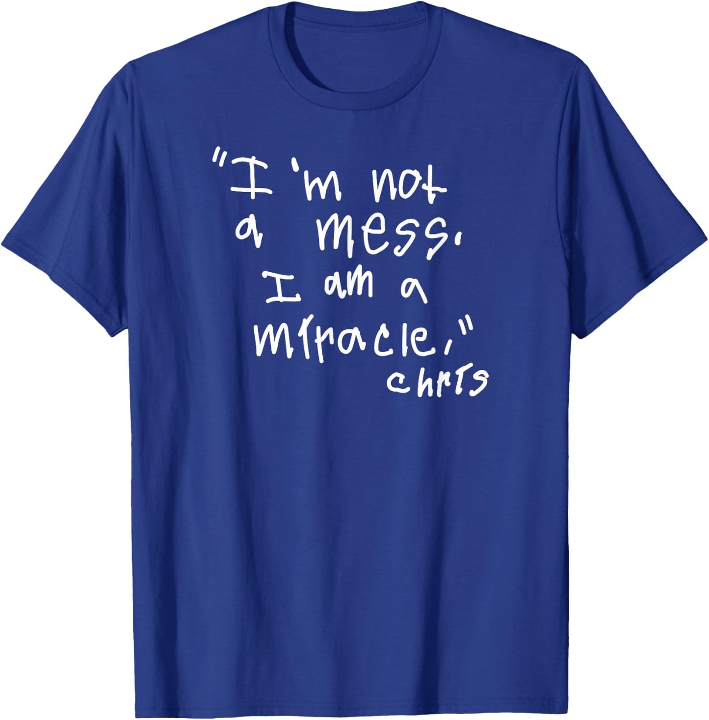 Im not a mess I am a Miracle T-Shirt - T-Shirt | Royal