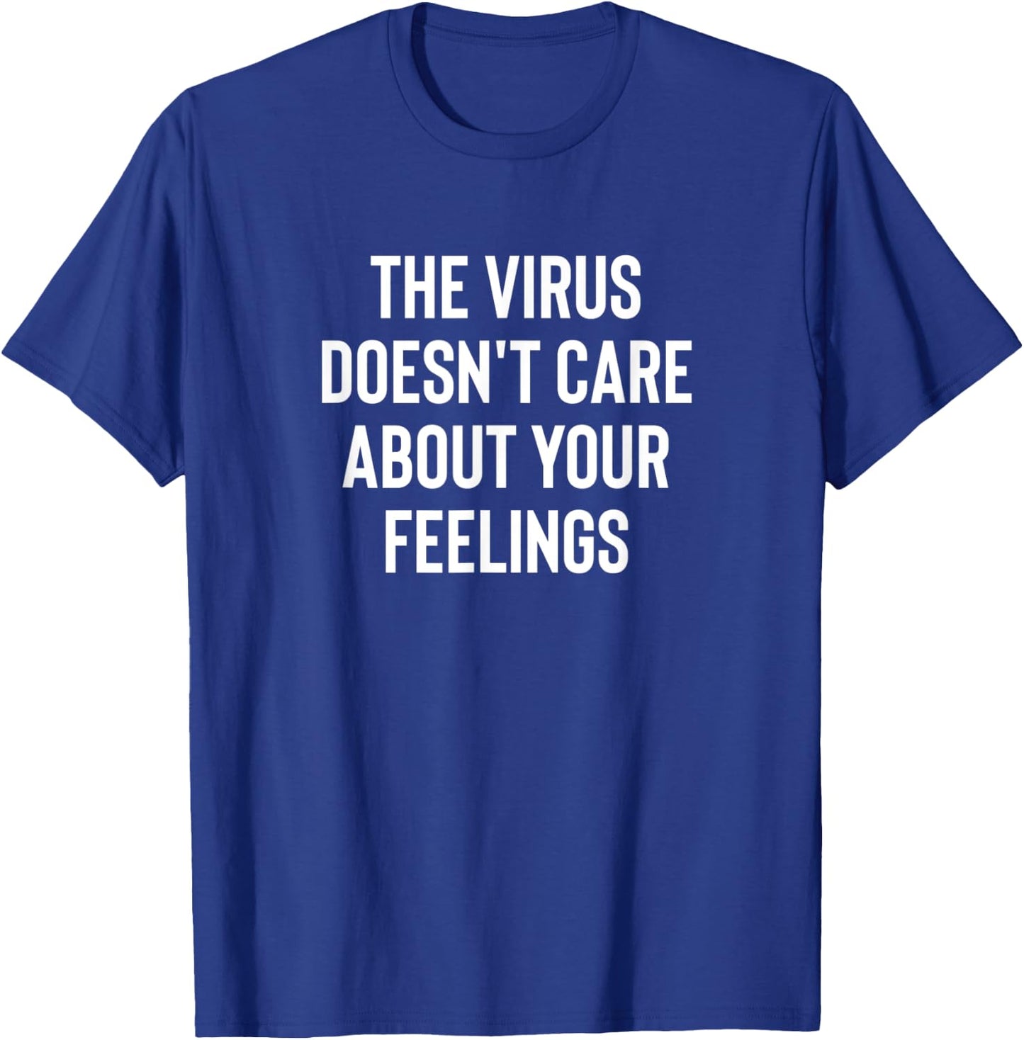 The Virus Doesn't Care About Your Feelings Design T-Shirt - T-Shirt | Royal