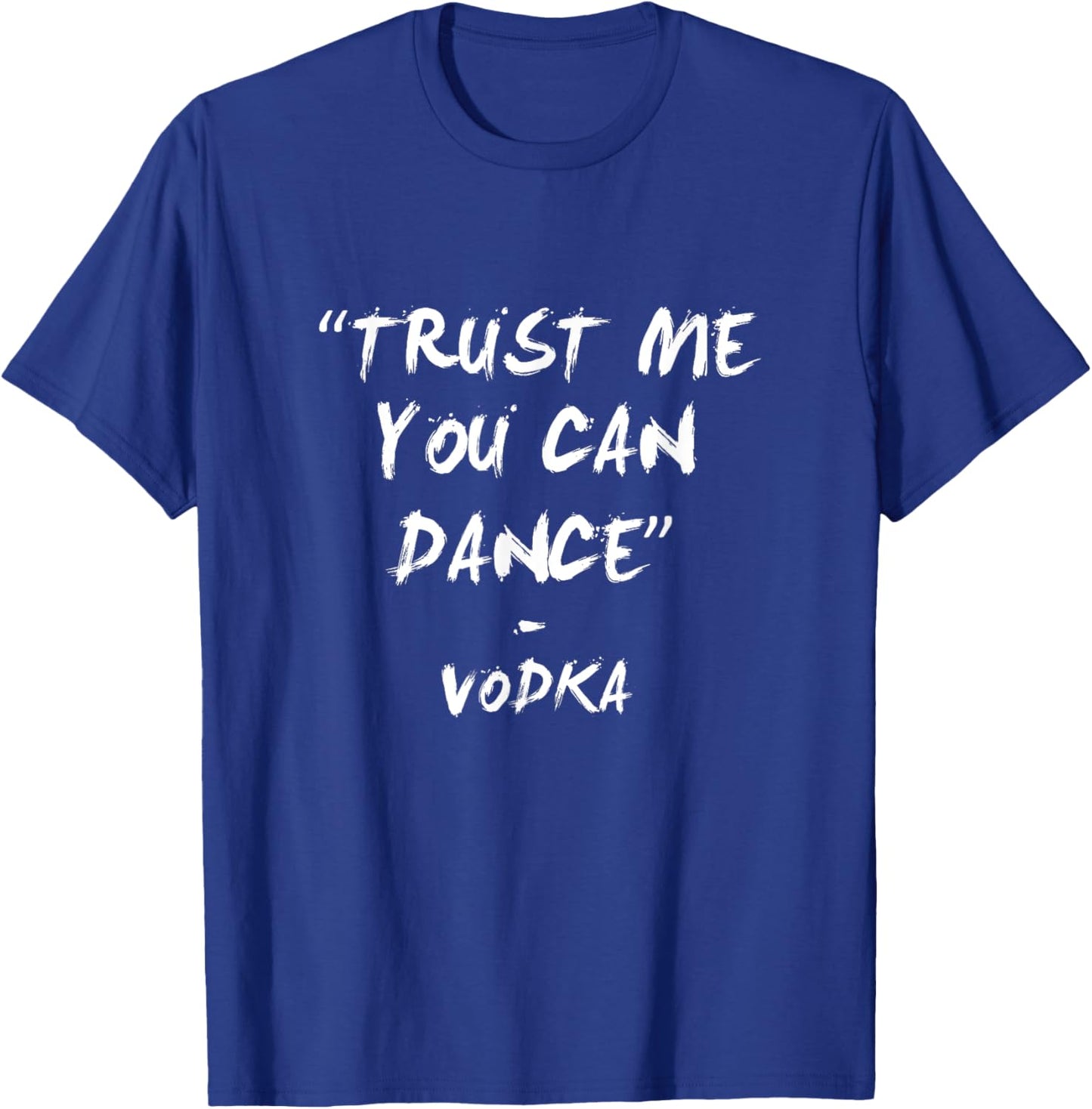 "Trust Me You Can Dance" - Vodka T-Shirt - T-Shirt | Royal