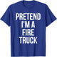 Pretend I'm a Fire Truck Shirt Adult Costume Halloween Red T-Shirt - T-Shirt | Royal