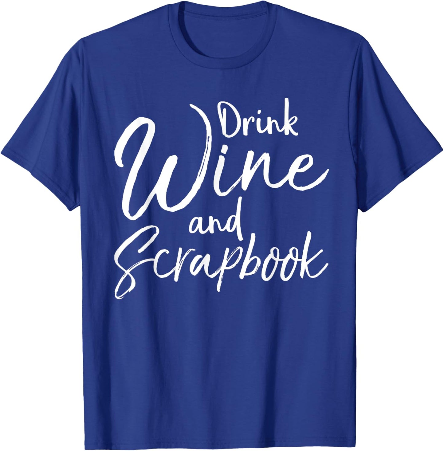 Funny Scrapbooking Quote Drink Wine and Scrapbook T-Shirt - T-Shirt | Royal