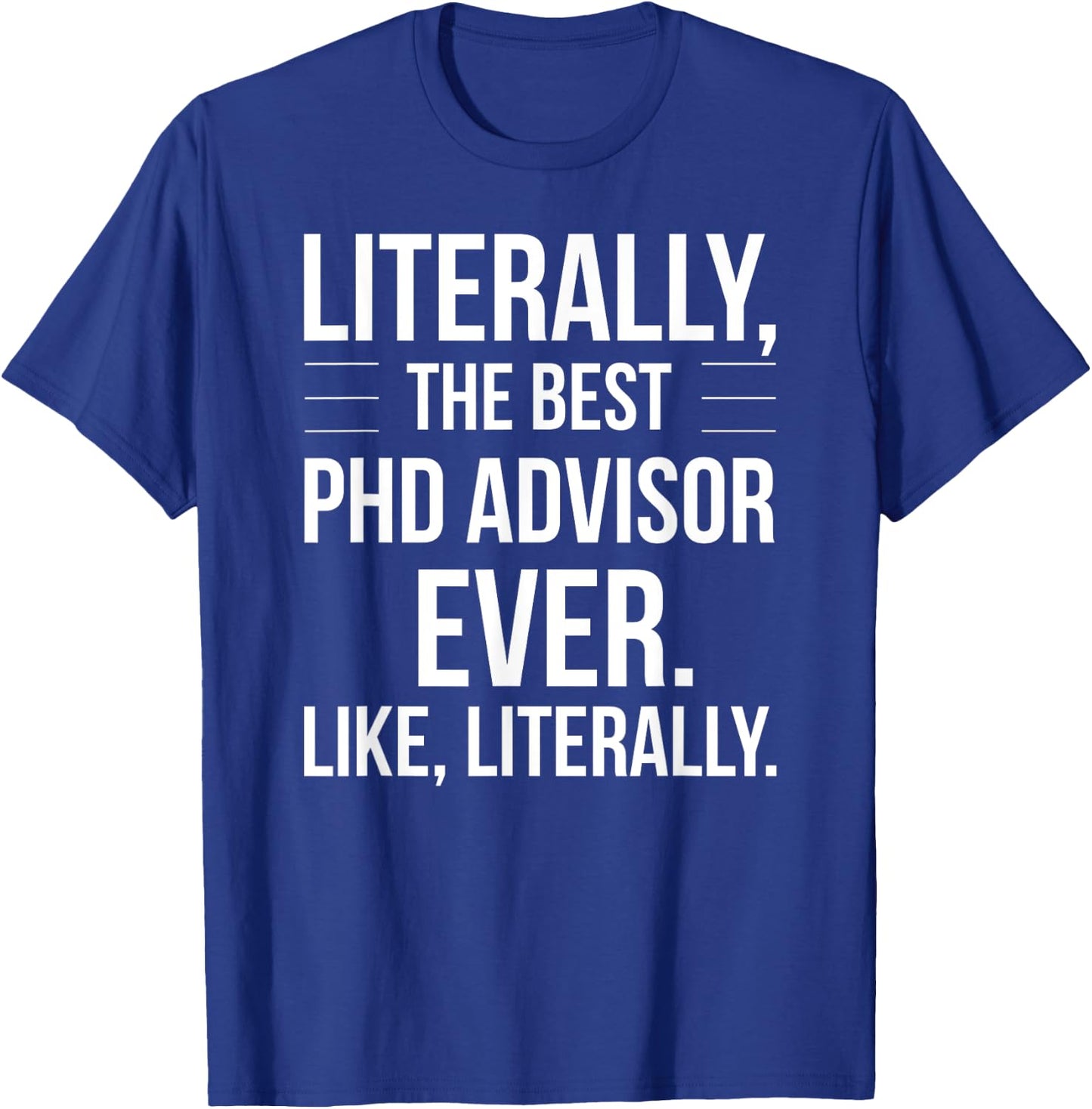 PhD Advisor Best Ever Literally Funny For PhD Advisor T-Shirt - T-Shirt | Royal