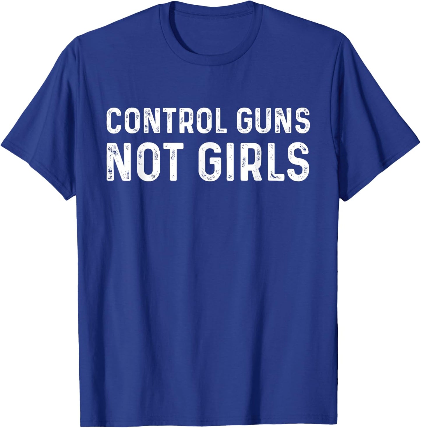 Control Guns Not Girls T-Shirt - T-Shirt | Royal