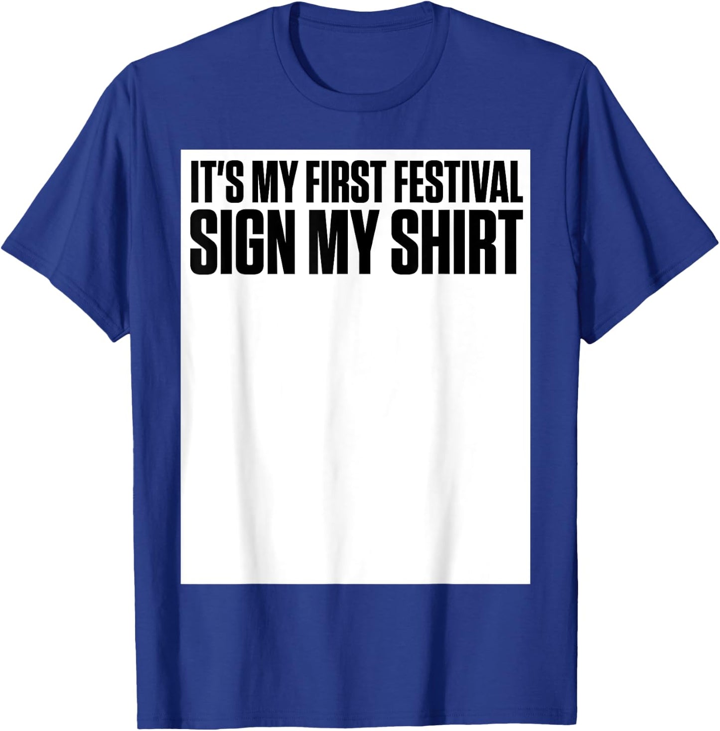It's My First Festival Sign My Shirt Funny Music Festival T-Shirt - T-Shirt | Royal