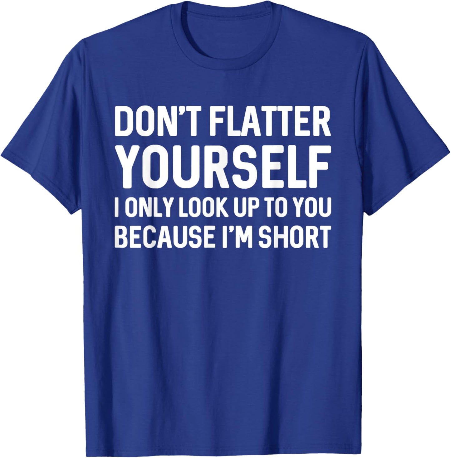 I Only Look Up To You Because I'm Short T Shirt T-Shirt - T-Shirt | Royal