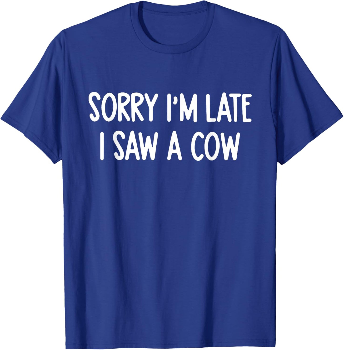 Sorry I'm Late I Saw A Cow Funny Saying Cow Lovers T-Shirt - T-Shirt | Royal