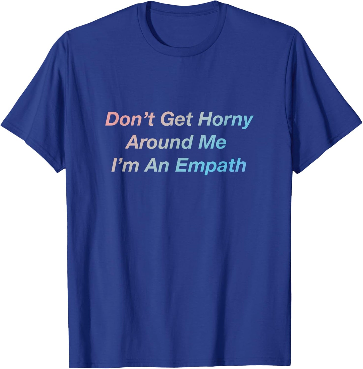 Don't Get Horny Around Me I'm An Empath T-Shirt - T-Shirt | Royal
