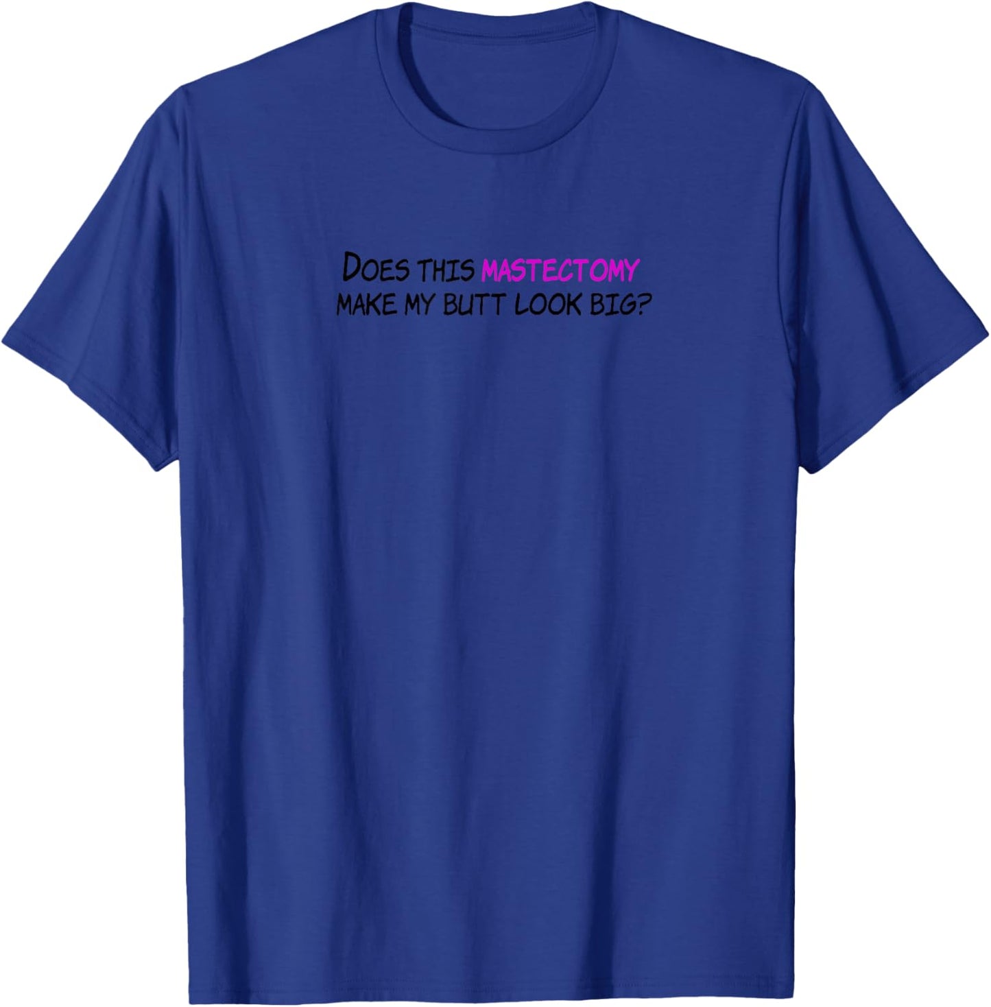 Funny Does This Mastectomy Make My Butt Look Big T-Shirt - T-Shirt | Royal