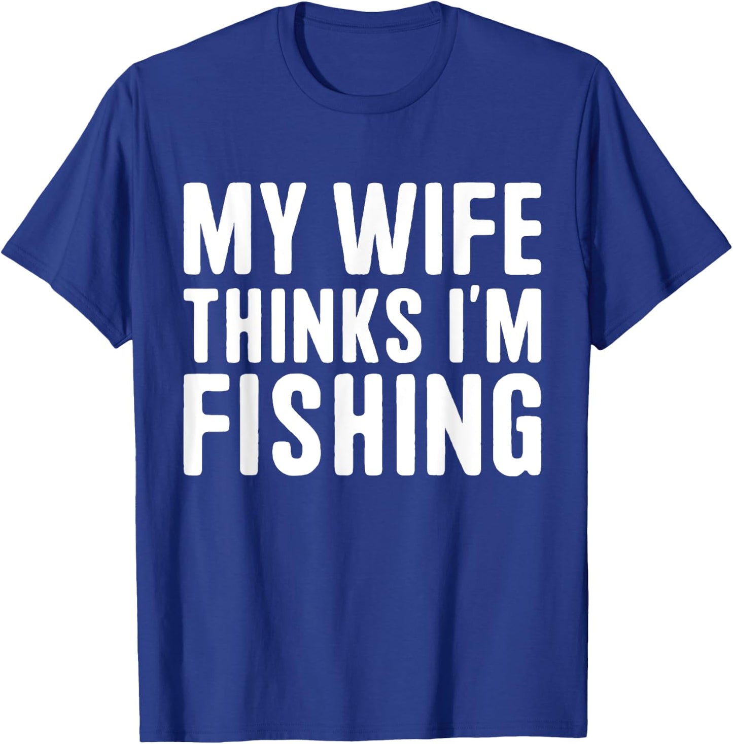 My Wife Thinks I'm Fishing - Vacances pour hommes T-Shirt - T-Shirt | Royal