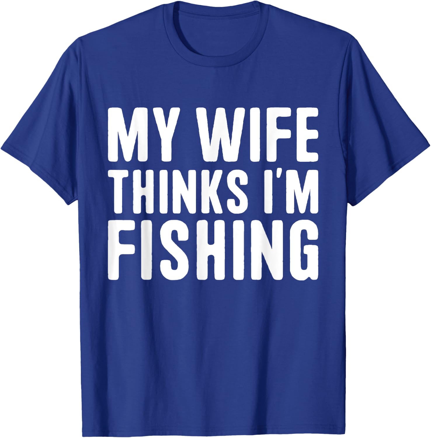 My Wife Thinks I'm Fishing - Vacances pour hommes T-Shirt - T-Shirt | Royal