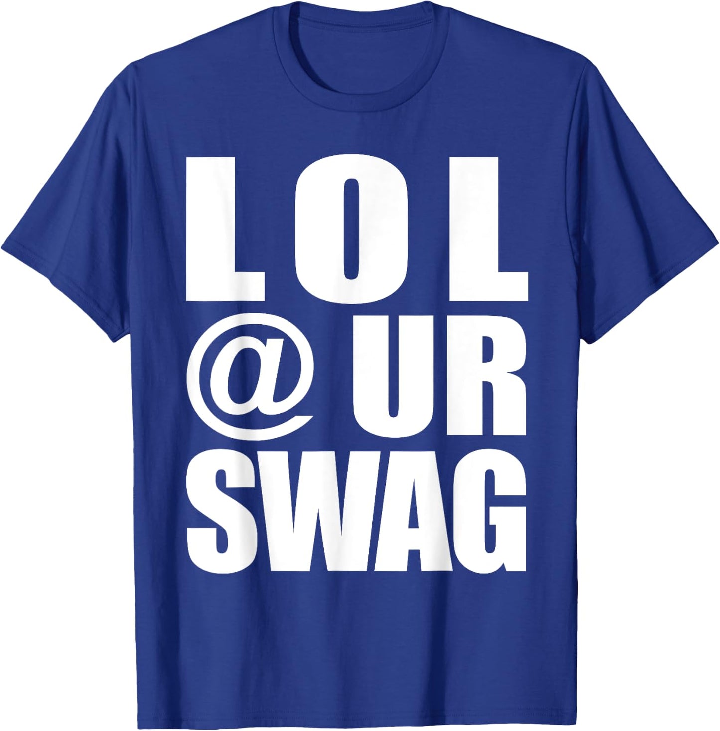 LOL @ UR Swag Fun Dank Meme Drip Style Joke Funny T-Shirt - T-Shirt | Royal