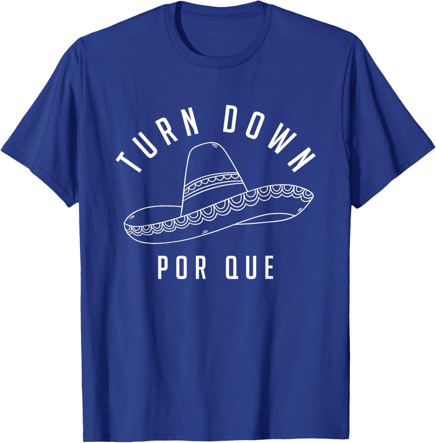 Turn Down Por Que Shirt Cinco De Mayo Party Gift T-Shirt - T-Shirt | Royal
